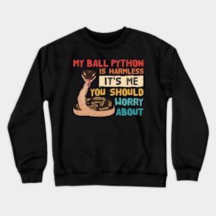 My Ball Python Is Harmless It's Me You Should Worry About Crewneck Sweatshirt